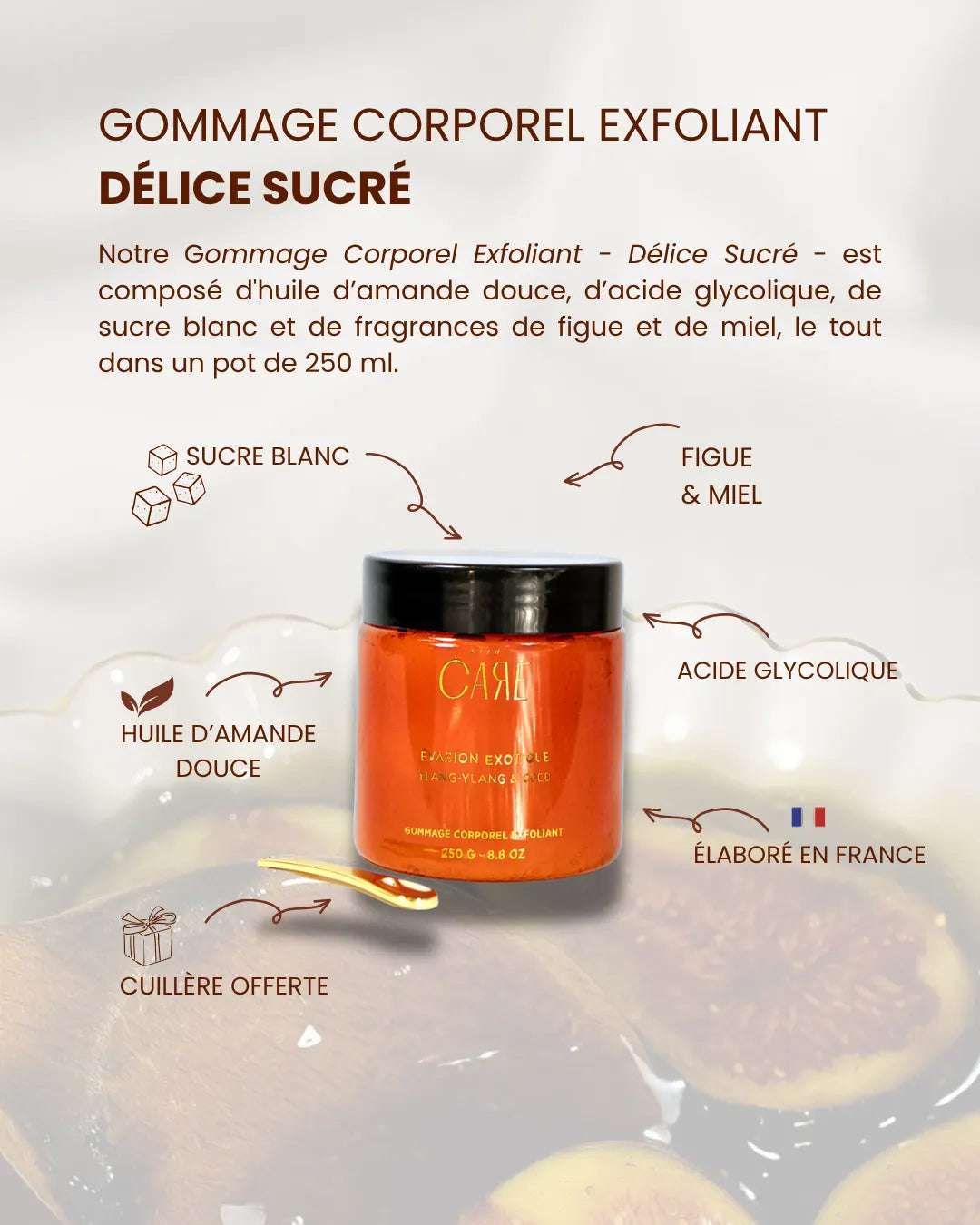 Gommage exfoliant Senteur Figue et Miel / Délice Sucré - 250g